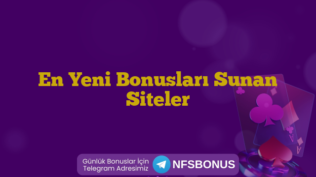 En Yeni Bonusları Sunan Siteler