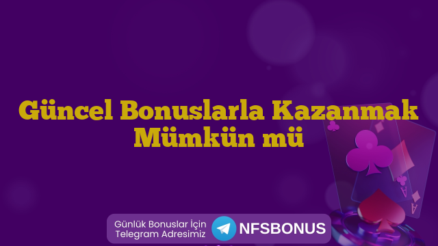 Güncel Bonuslarla Kazanmak Mümkün mü