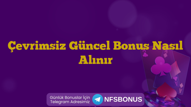 Çevrimsiz Güncel Bonus Nasıl Alınır